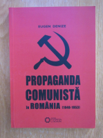 Eugen Denize - Propaganda comunista in Romania 1948-1953