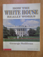 George Sullivan - How The White House Really Works