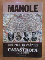 Gica Manole - Drumul Romaniei spre catastrofa 1918-1940