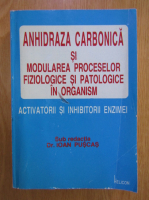 Ioan Puscas - Anhidraza carbonica si modularea proceselor fiziologice si patologice in organism. Activatorii si inhibitorii enzimei