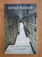 Ismail Kadare - Viata, jocul si moartea lui Lul Mazrek
