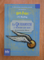 Anticariat: J. K. Rowling - Le Quidditch a travers les ages