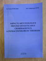 Nicolae Margarit, Catalin Pavel - Aspecte metodologice privind investigarea criminalistica a infractiunilor de terorism