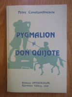 Petre Constantinescu - Pygmalion si Don Quijote