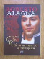 Anticariat: Roberto Alagna - Eu nu sunt un rod al intamplarii