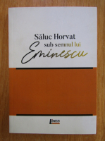 Saluc Horvat - Sub semnul lui Eminescu