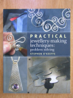 Anticariat: Stephen O Keeffe - Practical Jewellery Making Techniques. Problem Solving