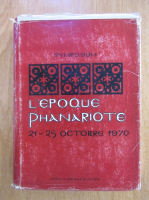 Anticariat: Symposium l'Epoque Phanariote, 21-25 octobre 1970