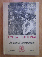 Amelia Calujnai - Anatomia melancoliei