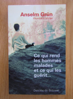 Anselm Grun - Ce qui rend les hommes malades et ce qui les guerit