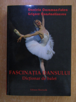 Daniela Caraman Fotea - Fascinatia dansului. Dictionar de balet