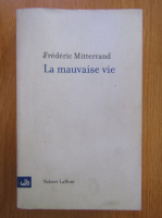 Anticariat: Frederic Mitterrand - La mauvaise vie