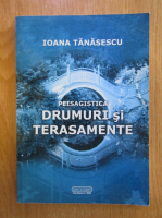 Ioana Tanasescu - Peisagistica. Drumuri si terasamente