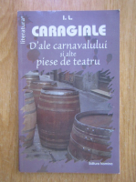 Ion Luca Caragiale - D'ale carnavalului si alte piese de teatru
