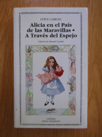 Lewis Carroll - Alicia en el Pais de las Maravillas. A Traves del Espejo