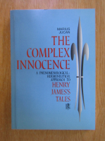 Marius Jucan - The Complex Innocence. A Phenomenological Hermeneutical Approach to Henry James's Tales
