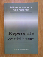 Anticariat: Mihaela Mariana Cazimirovici - Repere ale creatiei literare