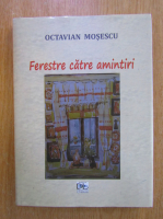 Octavian Mosescu - Ferestre catre amintiri