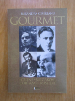 Ruxandra Cesereanu - Gourmet. Celine, Bulgakov, Cortaz, Rushdie