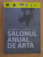Salonul anual de arta. 8 decembrie 2011-8 ianuarie 2012