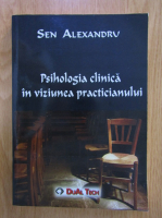 Sen Alexandru - Psihologia clinica in viziunea practicianului