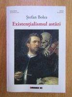 Stefan Bolea - Existentialismul astazi