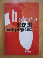Anticariat: Vasile George Dancu - Biografia secreta