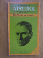 A Biography of Ataturk. His Reforms and Principles