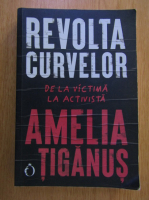 Amelia Tiganus - Revolta curvelor