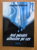 Anticariat: Augustin Padurean - Ard pasari albastre pe cer