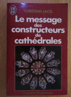 Anticariat: Christian Jacq - Le message des constructeurs de cathedrales