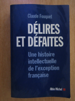 Claude Fouquet - Delires et defaites. Une histoire intellectuelle de l'exception francaise
