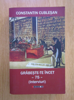 Constantin Cublesan - Grabeste-te incet, 75. Interviuri