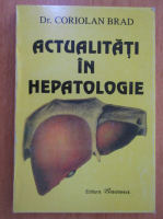 Anticariat: Coriolan Brad - Actualitati in hepatologie