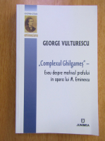 George Vulturescu - Complexul Ghilgames. Eseu despre motivul prafului in opera lui Eminescu