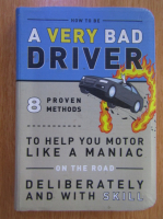 How to be a Very Bad Driver. 8 Proven Methods to help you Motor Like a Maniac