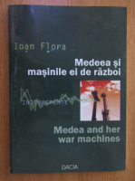 Ioan Flora - Medeea si masinile de razboi (editie bilingva)