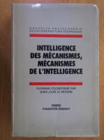 Anticariat: Jean-Louis le Moigne - Intelligence des mecanismes. Mecanismes de l'intelligence