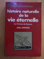 Lyall Watson - Histoire naturelle de la vie eternelle