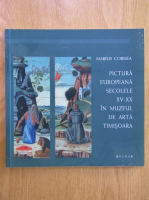 Marius Cornea - Pictura Europeana. Secolele XV-XX in Muzeul de Arta Timisoara