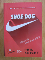 Phil Knight - Shoe Dog. Memoriile creatorului Nike