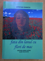 Anticariat: Stefan Danciu - Fata din lanul cu flori de mac