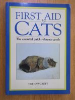 Anticariat: Tim Hawcroft - First Aid for Cats. The Essential Quick-Reference Guide