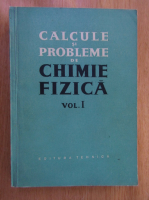 Calcule si probleme de chimie fizica (volumul 1)