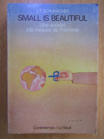 E.F. Schumacher - Small is Beautiful. Une societe a la mesure de l'homme