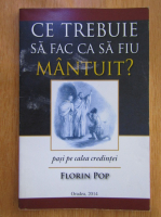 Florin Pop - Ce trebuie sa caf ca sa fiu mantuit?