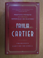 Francesca Cartier Brickell - Familia Cartier. Nestiuta poveste din spatele imperiului de bijuterii