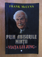 Anticariat: Frank McLynn - Prin abisurile mintii. Viata lui Jung (volumul 1)