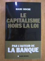 Anticariat: Marc Roche - Le capitalisme hors la loi
