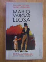 Mario Vargas Llosa - Tentatia imposibilului. Victor Hugo si Mizerabilii